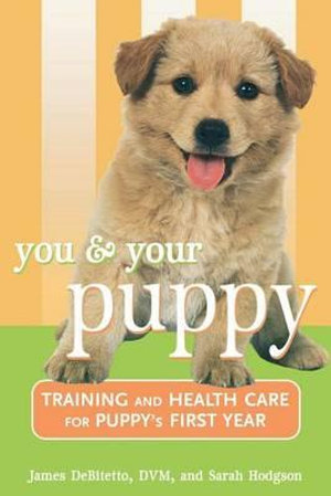 You and Your Puppy : Training and Health Care for Your Puppy's First Year - James DeBitetto