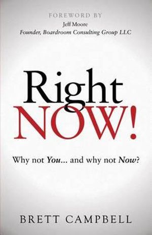 Right Now! : Why Not You and Why Not Now? - Brett Campbell