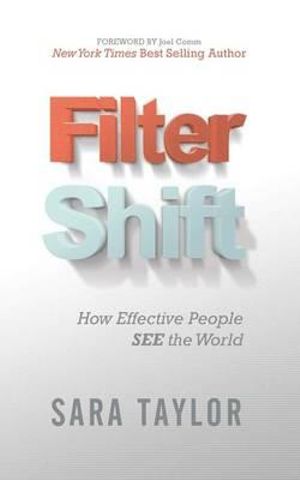 Filter Shift : How Effective People See the World - Sara Taylor