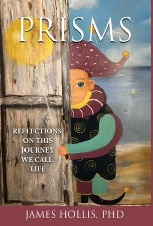 Prisms : Reflections on This Journey We Call Life - James Hollis