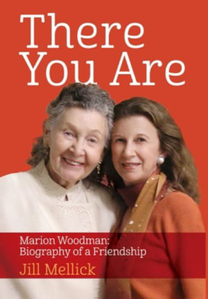 There You Are : Marion Woodman: Biography of a Friendship - Jill Mellick