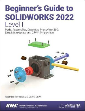 Beginner's Guide to SOLIDWORKS 2022 - Level I : Parts, Assemblies, Drawings, PhotoView 360 and SimulationXpress - Alejandro Reyes