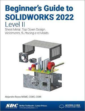 Beginner's Guide to SOLIDWORKS 2022 - Level II : Sheet Metal, Top Down Design, Weldments, Surfacing and Molds - Alejandro Reyes