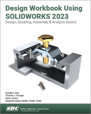 Design Workbook Using SOLIDWORKS 2023 : Design, Detailing, Assembly & Analysis Basics - Alejandro Reyes