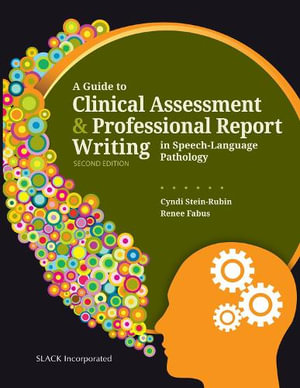 A Guide to Clinical Assessment & Professional Report Writing in Speech-Language Pathology : 2nd Edition - Cyndi Stein-Rubin