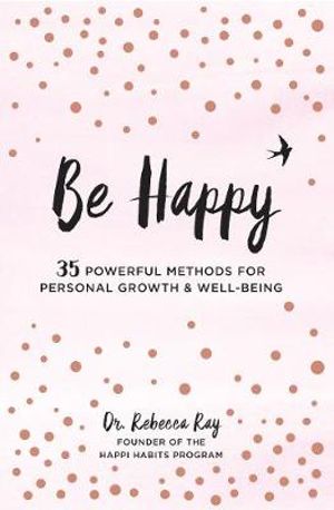 Be Happy : 35 Powerful Methods for Personal Growth & Well being - Rebecca Ray