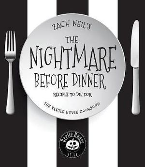 The Nightmare Before Dinner : Recipes to Die For : The Official Beetle House Cookbook - Zach Neil