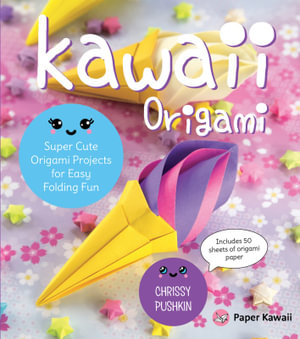 Kawaii Origami : Super Cute Origami Paper and Projects for Easy Folding Fun - Chrissy Pushkin