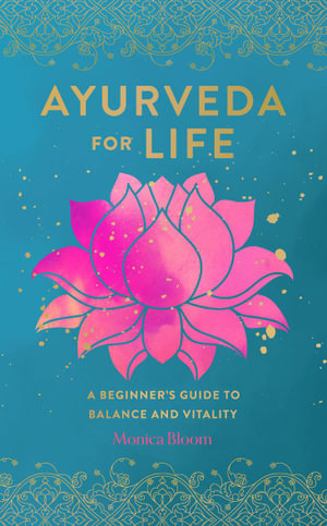 Ayurveda for Life : A Beginner's Guide to Balance and Vitality - Monica Bloom