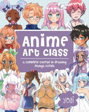 Anime Art Class : A Complete Course in Drawing Manga Cuties - Yoai