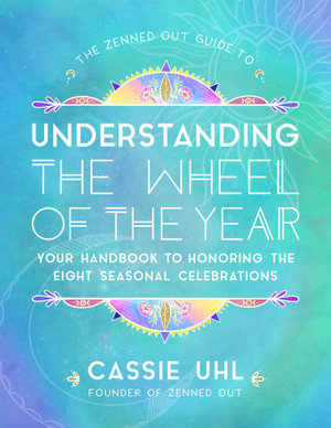 The Guide to the Wheel of the Year (Zenned Out) : Your Handbook to Honoring the Eight Seasonal Celebrations - Cassie Uhl