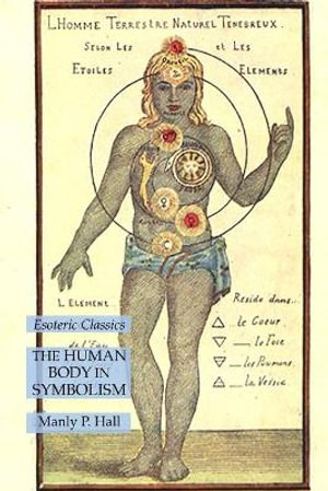 The Human Body in Symbolism : Esoteric Classics - Manly P. Hall