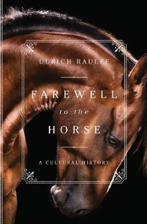 Farewell to the Horse : A Cultural History - Ulrich Raulff