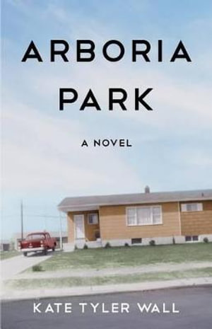 Arboria Park : A Novel - Kate Tyler Wall