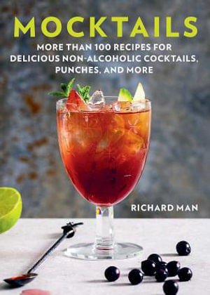 Mocktails : More Than 50 Recipes for Delicious Non-Alcoholic Cocktails, Punches, and More - Richard Man