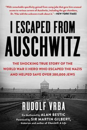 I Escaped from Auschwitz : The Shocking True Story of the World War II Hero Who Escaped  the Nazis and Helped Save Over 200,000 Jews - Rudolf Vrba