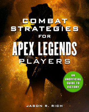Combat Strategies for Apex Legends Players : An Unofficial Guide to Victory - Jason R. Rich