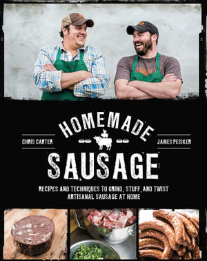 Homemade Sausage : Recipes and Techniques to Grind, Stuff, and Twist Artisanal Sausage at Home - James Peisker