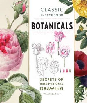 Classic Sketchbook : Botanicals : Secrets of Observational Drawing - Valerie Baines