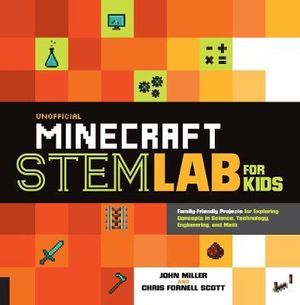 Unofficial Minecraft STEM Lab for Kids : Family-Friendly Projects for Exploring Concepts in Science, Technology, Engineering, and Math - John Miller