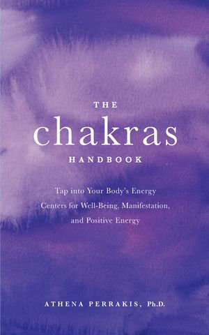 The Chakras Handbook : Tap into Your Body's Energy Centers for Well-Being, Manifestation, and Positive Energy - Athena Perrakis