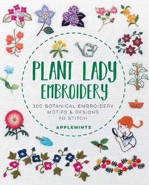 Plant Lady Embroidery : 300 Botanical Embroidery Motifs & Designs to Stitch - Applemints