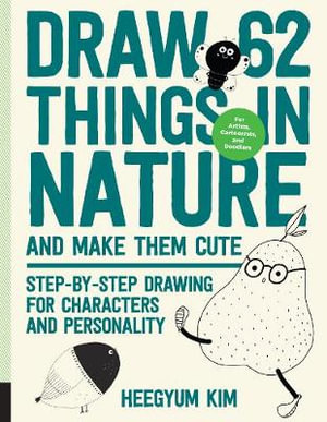 Draw 62 Things in Nature and Make Them Cute : Step-by-Step Drawing for Characters and Personality - Heegyum Kim