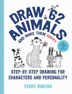 Draw 62 Animals and Make Them Happy : Step-by-Step Drawing for Characters and Personality - Terry Runyan