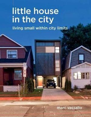 Little House in the City : Living Small Within City Limits - Marc Vassallo