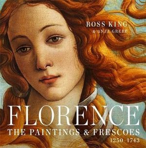 Florence : Paintings & Frescoes: 1250-1743 - Ross King