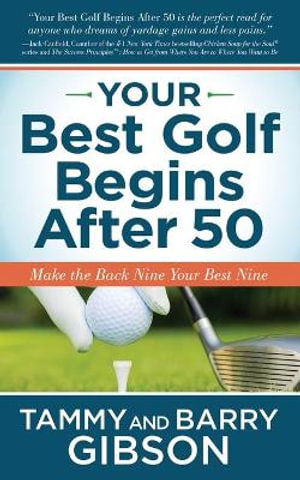 Your Best Golf Begins After 50 : Make Your Back Nine Your Best Nine - Tammy Gibson