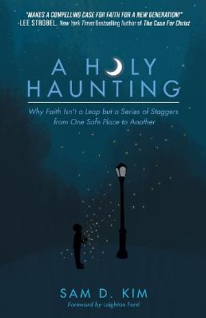 A Holy Haunting : Why Faith Isn't a Leap but a Series of Staggers from One Safe Place to Another - Sam D. Kim