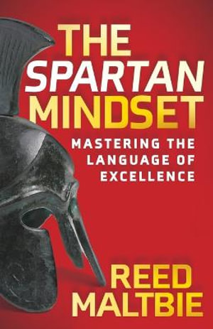 The Spartan Mindset : Mastering the Language of Excellence - Reed Maltbie