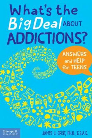 What's the Big Deal about Addictions? : Answers and Help for Teens - James J. Crist