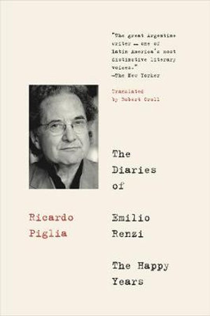 The Diaries of Emilio Renzi : Happy Years - Ricardo Piglia