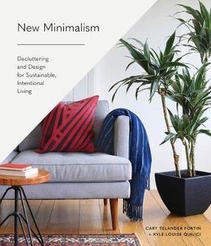 New Minimalism : Decluttering and Design for Sustainable, Intentional Living - Kyle Louise Quilici