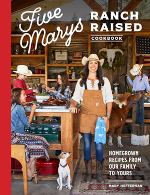 Five Marys Ranch Raised Cookbook : Homegrown Recipes from Our Family to Yours - Mary Heffernan