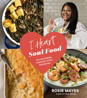 I Heart Soul Food : 100 Southern Comfort Food Favorites - Rosie Mayes