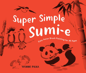 Super Simple Sumi-e : Easy Asian Brush Painting for All Ages - Yvonne Palka