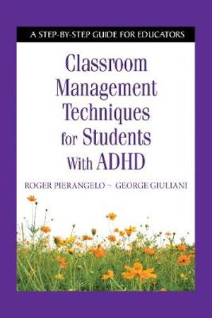 Classroom Management Techniques for Students with ADHD : A Step-by-Step Guide for Educators - Roger Pierangelo