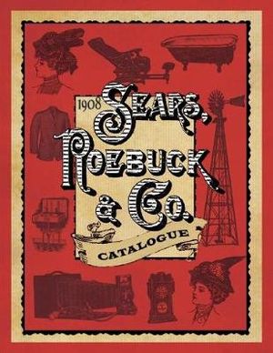 1908 Sears, Roebuck & Co. Catalogue - Sears, Roebuck & Co.