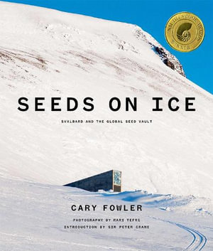 Seeds on Ice : Svalbard and the Global Seed Vault - Cary Fowler