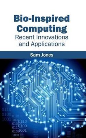 Bio-Inspired Computing : Recent Innovations and Applications - Sam Jones