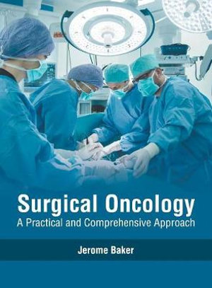 Surgical Oncology : A Practical and Comprehensive Approach - Jerome Baker