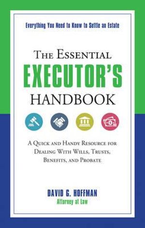 The Essential Executor's Handbook : A Quick and Handy Resource for Dealing With Wills, Trusts, Benefits, and Probate - David G. Hoffman