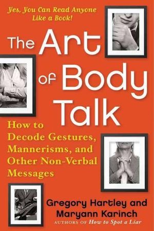 The Art of Body Talk : How to Decode Gestures, Mannerisms, and Other Non-Verbal Messages - Gregory Hartley