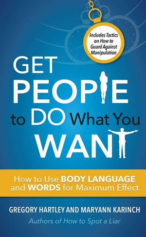 Get People to Do What You Want : How to Use Body Language and Words for Maximum Effect - Gregory Hartley