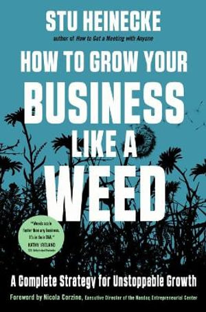 How to Grow Your Business Like a Weed : A Complete Strategy for Unstoppable Growth - Stu Heinecke