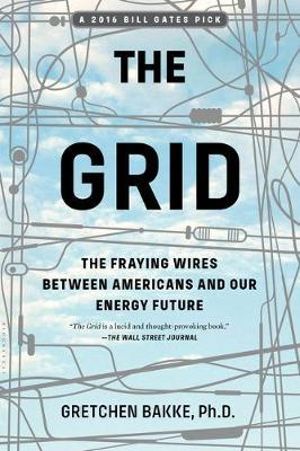 The Grid : The Fraying Wires Between Americans and Our Energy Future - Gretchen Bakke