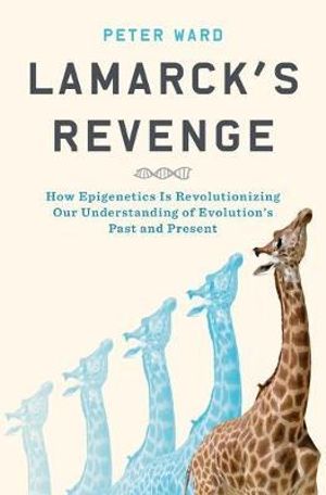 Lamarck's Revenge : How Epigenetics Is Revolutionizing Our Understanding of Evolution's Past and Present - Peter Ward